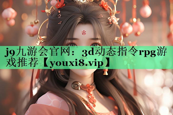 j9九游会官网：3d动态指令rpg游戏推荐