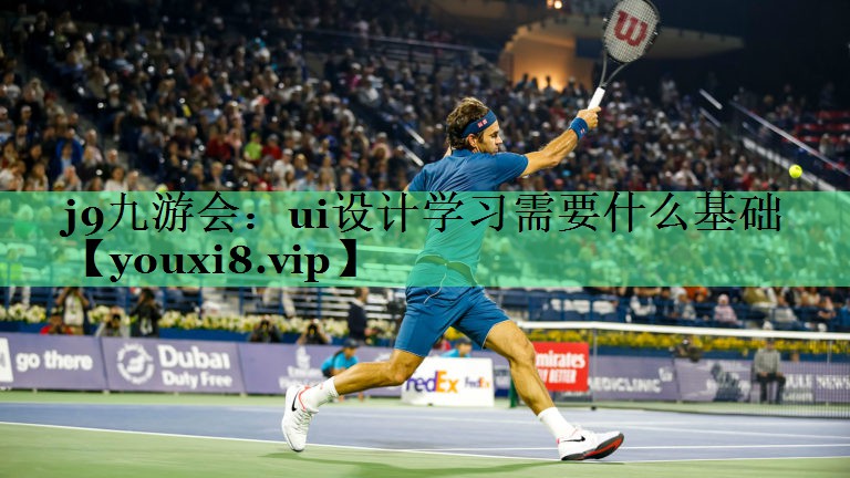 j9九游会：ui设计学习需要什么基础