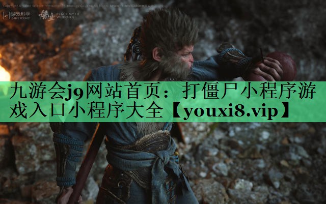 九游会j9网站首页：打僵尸小程序游戏入口小程序大全