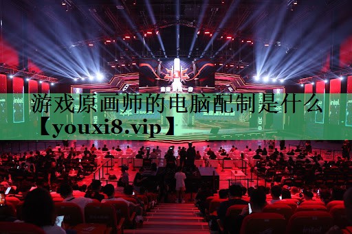 游戏原画师的电脑配制是什么